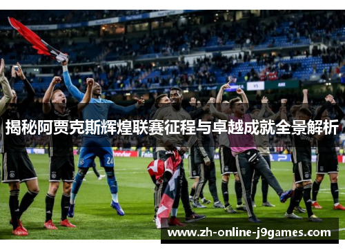 揭秘阿贾克斯辉煌联赛征程与卓越成就全景解析 揭秘阿贾克斯辉煌联赛征程与卓越成就全景解析
