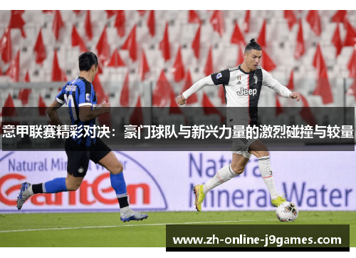 意甲联赛精彩对决：豪门球队与新兴力量的激烈碰撞与较量