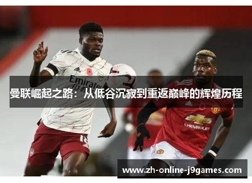 曼联崛起之路：从低谷沉寂到重返巅峰的辉煌历程