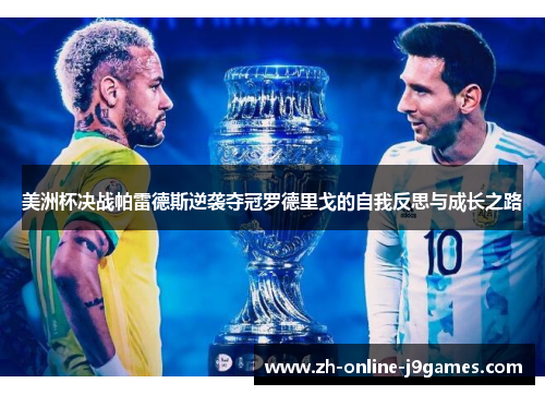 美洲杯决战帕雷德斯逆袭夺冠罗德里戈的自我反思与成长之路