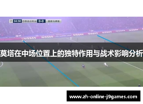 莫塔在中场位置上的独特作用与战术影响分析
