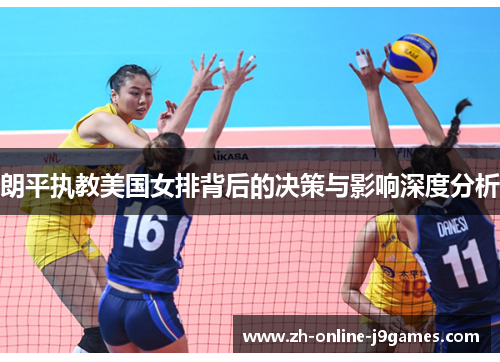 朗平执教美国女排背后的决策与影响深度分析
