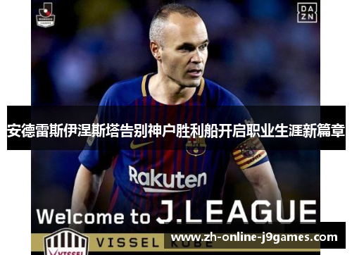 安德雷斯伊涅斯塔告别神户胜利船开启职业生涯新篇章