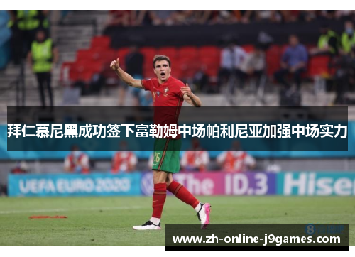 拜仁慕尼黑成功签下富勒姆中场帕利尼亚加强中场实力