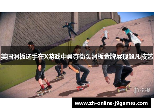 美国滑板选手在X游戏中勇夺街头滑板金牌展现超凡技艺
