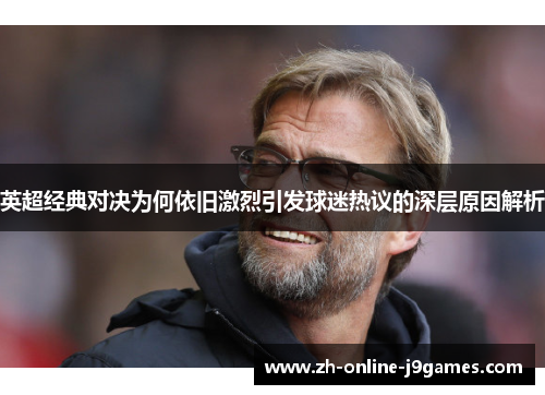 英超经典对决为何依旧激烈引发球迷热议的深层原因解析