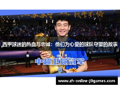 西甲球迷的热血与忠诚：他们为心爱的球队守望的故事